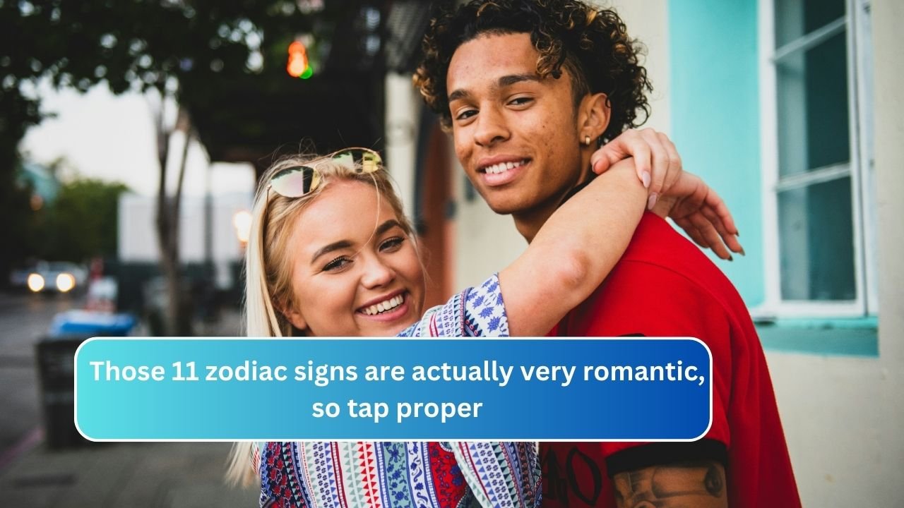 Those 11 zodiac signs are actually very romantic, so tap proper
